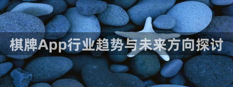 新宝GG平台登录入口官网：棋牌App行业趋势与未来方向探讨